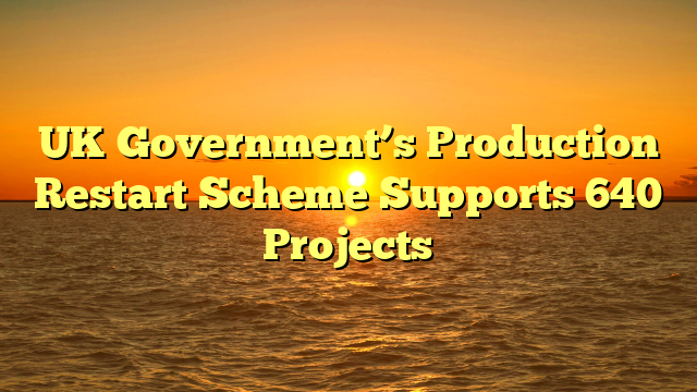 UK Government’s Production Restart Scheme Supports 640 Projects 